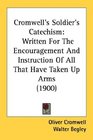 Cromwell's Soldier's Catechism Written For The Encouragement And Instruction Of All That Have Taken Up Arms