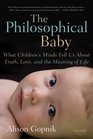 The Philosophical Baby What Children's Minds Tell Us About Truth Love and the Meaning of Life
