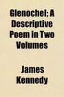 Glenochel A Descriptive Poem in Two Volumes