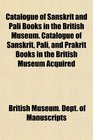 Catalogue of Sanskrit and Pali Books in the British Museum Catalogue of Sanskrit Pali and Prakrit Books in the British Museum Acquired