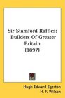 Sir Stamford Raffles Builders Of Greater Britain