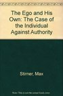 The Ego and His Own The Case of the Individual Against Authority