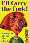 I'll Carry the Fork Recovering a Life After Brain Injury