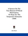 A Sermon On The True Element Of Moral Reformation Or Hope For The Temperance Enterprise