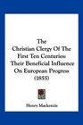 The Christian Clergy Of The First Ten Centuries Their Beneficial Influence On European Progress