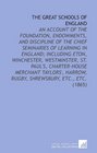 The Great Schools of England An Account of the Foundation Endowments and Discipline of the Chief Seminaries of Learning in England Including Eton  Harrow Rugby Shrewsbury Etc Etc