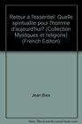 Retour a l'essentiel Quelle spiritualite pour l'homme d'aujourd'hui