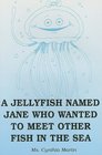 A Jellyfish Named Jane Who Wanted to Meet Other Fish in the Sea