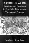 A Child's Work Freedom and Play in Froebel's Educational Theory and Practice