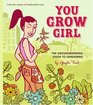 You Grow Girl The Groundbreaking Guide to Gardening