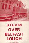 Steam over Belfast Lough A look at the railways to Bangor and Larne and especially the work of the locomotives