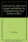Immune for Life Live Longer and Better by Strengthening Your Doctor Within
