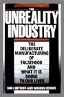 Unreality Industry The Deliberate Manufacturing of Falsehood and What It Is Doing to Our Lives