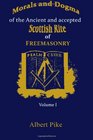 Morals and Dogma of The Ancient and Accepted Scottish Rite of Freemasonry Volume 1