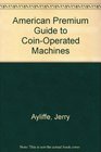 American Premium Guide to CoinOperated Machines