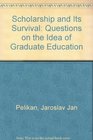 Scholarship and Its Survival Questions on the Idea of Graduate Education