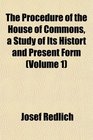 The Procedure of the House of Commons a Study of Its Histort and Present Form