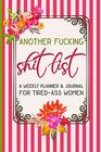 Another Fucking Shit List A Weekly Planner  Journal for TiredAss Women Funny Swearing Gift  Small Gifts for Sisters and Best Friends