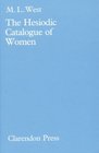 The Hesiodic Catalogue of Women Its Nature Structure and Origins