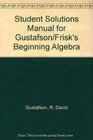 Student Solutions Manual for Gustafson/Frisk's Beginning Algebra