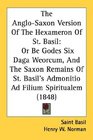 The AngloSaxon Version Of The Hexameron Of St Basil Or Be Godes Six Daga Weorcum And The Saxon Remains Of St Basil's Admonitio Ad Filium Spiritualem