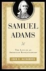 Samuel Adams The Life of an American Revolutionary