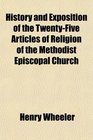 History and Exposition of the TwentyFive Articles of Religion of the Methodist Episcopal Church