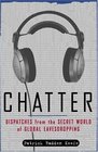 Chatter : Dispatches from the Secret World of Global Eavesdropping