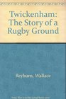 Twickenham The Story of a Rugby Ground