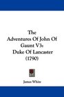The Adventures Of John Of Gaunt V3 Duke Of Lancaster