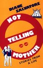 Not Telling Mother Stories from a Life