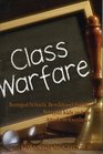 Class Warfare Besieged Schools Bewildered Parents Betrayed Kids and the Attack on Excellence