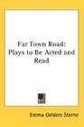 Far Town Road Plays to Be Acted and Read