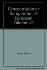 Concentration or Competition A European Dilemma