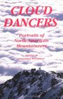 Cloud Dancers Portraits of North American Mountaineers