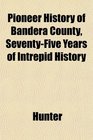 Pioneer History of Bandera County SeventyFive Years of Intrepid History