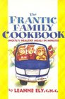 The Frantic Family Cookbook  Healthy Meals in Minutes