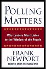 Polling Matters Why Leaders Must Listen to the Wisdom of the People