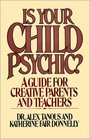 Is Your Child Psychic A Guide for Creative Parents and Teachers