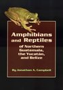 Amphibians and Reptiles of Northern Guatemala the Yucatan and Belize