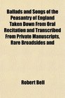 Ballads and Songs of the Peasantry of England Taken Down From Oral Recitation and Transcribed From Private Manuscripts Rare Broadsides and