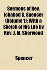 Sermons of Rev Ichabod S Spencer  With a Sketch of His Life by Rev J M Sherwood