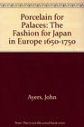 Porcelain for Palaces The Fashion for Japan in Europe 16501750