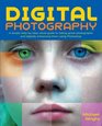 Digital Photography : A simple step-by-step visual guide to taking great photographs and digitally enhancing them using Photoshop