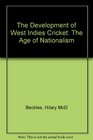 The Development of West Indies Cricket The Age of Nationalism
