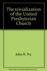 The trivialization of the United Presbyterian Church