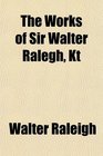 The Works of Sir Walter Ralegh Kt