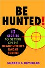 Be Hunted 12 Secrets to Getting on the Headhunter's Radar Screen