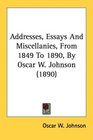 Addresses Essays And Miscellanies From 1849 To 1890 By Oscar W Johnson