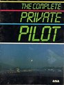 The complete private pilot A text book with the whole story on becoming a pilot